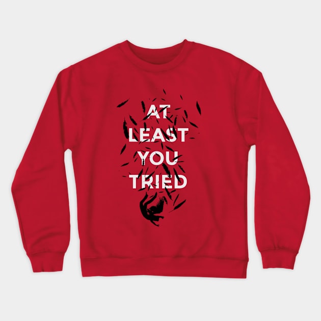 At Least You Tried Crewneck Sweatshirt by SenecaReads